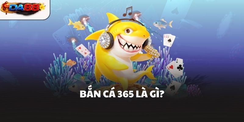 Bắn Cá 365 Hành Trình Săn Thưởng Đầy Kịch Tính Tại DA88