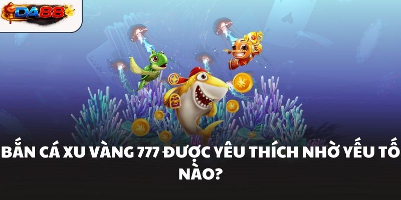 Bắn Cá Xu Vàng 777 - Nhân Đôi Kho Báu Không Giới Hạn