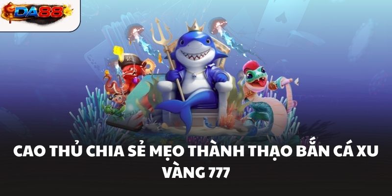 Bắn Cá Xu Vàng 777 - Nhân Đôi Kho Báu Không Giới Hạn