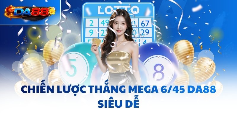 Mega 6/45 DA88 - Khai Phá Tư Duy, Săn Jackpot Siêu Dễ