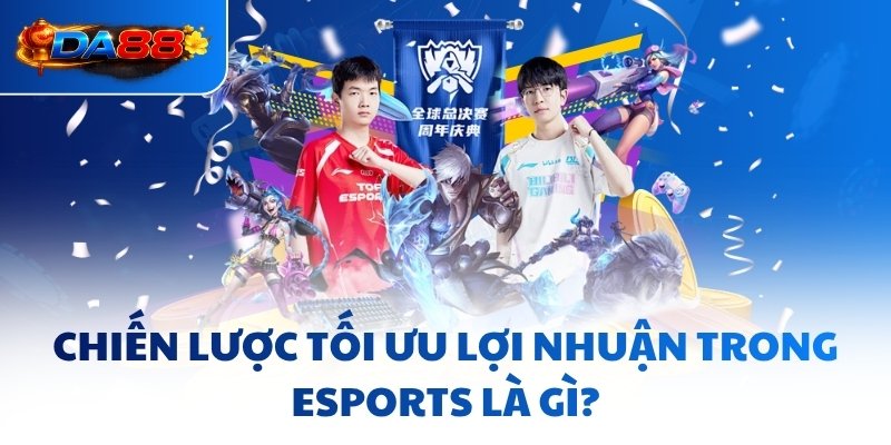 Esports Là Gì - Toàn Cảnh Ngành Công Nghiệp Tỷ Đô Tại DA88