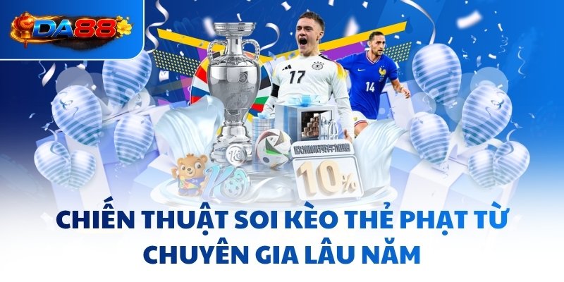 Kèo Thẻ Phạt DA88 - Nghệ Thuật Đọc Vị, Chinh Phục Trận Đấu