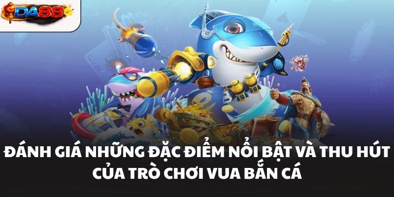 Đánh Giá Chi Tiết Game Vua Bắn Cá Và Những Ưu Điểm Nổi Bật #1