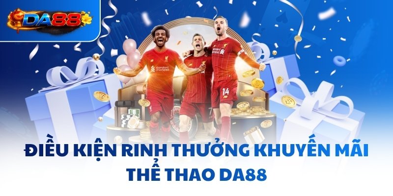 Khuyến Mãi Thể Thao DA88 - Tiếp “Lửa” Cho Dân Chơi Thứ Thiệt