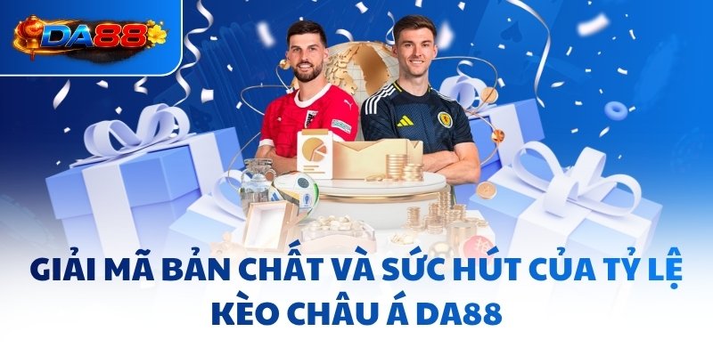 Kèo Châu Á DA88 - Đọc Vị Mọi Tỷ Lệ Chấp Và Đầu Tư Hiệu Quả
