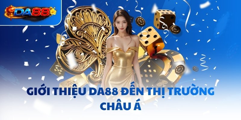 Giới Thiệu DA88 - Nền Tảng Giải Trí Vươn Tầm Châu Lục