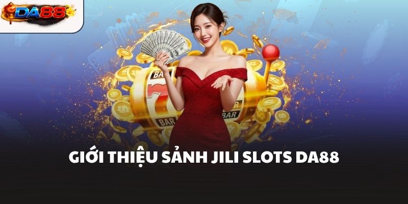 JILI Slots DA88 Sảnh Game Nổ Hũ Với Jackpot Siêu Khủng