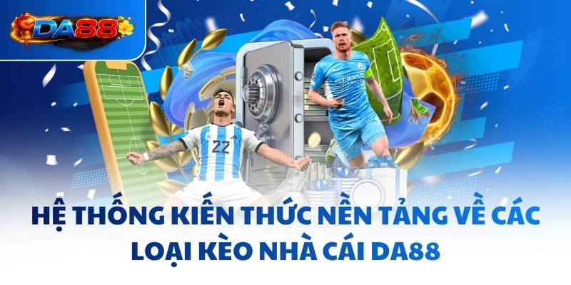 Kèo Nhà Cái DA88 - Mẹo Giúp Bạn Vào Bờ Nhanh Chóng, An Toàn