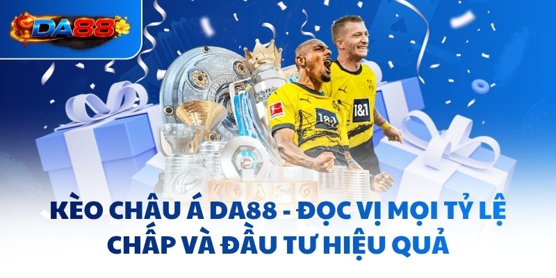 Kèo Châu Á DA88 - Đọc Vị Mọi Tỷ Lệ Chấp Và Đầu Tư Hiệu Quả