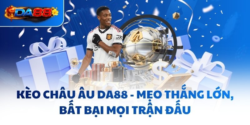 Kèo Châu Âu DA88 - Mẹo Thắng Lớn, Bất Bại Mọi Trận Đấu