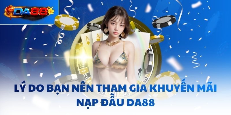 Khuyến Mãi Nạp Đầu DA88 - Cấp Vốn Tối Đa 20,000,000 Vnd