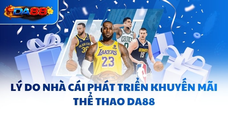 Khuyến Mãi Thể Thao DA88 - Tiếp “Lửa” Cho Dân Chơi Thứ Thiệt