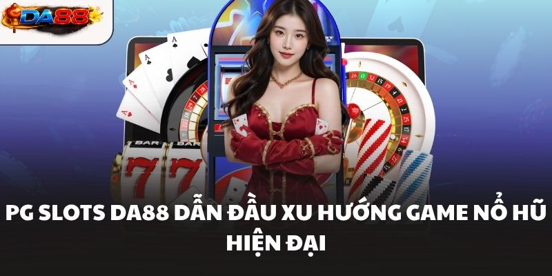 PG Slots DA88 Sảnh Game Nổ Hũ Đỉnh Cao Săn Thưởng Cực Khủng