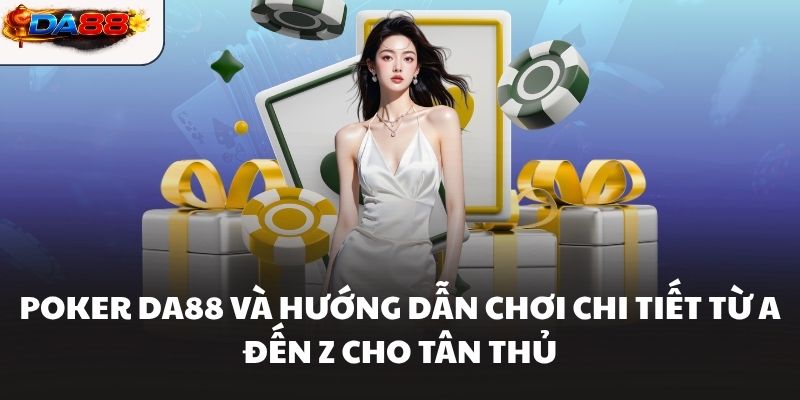 Poker Da88 Và Hướng Dẫn Chơi Chi Tiết Từ A Đến Z Cho Tân Thủ