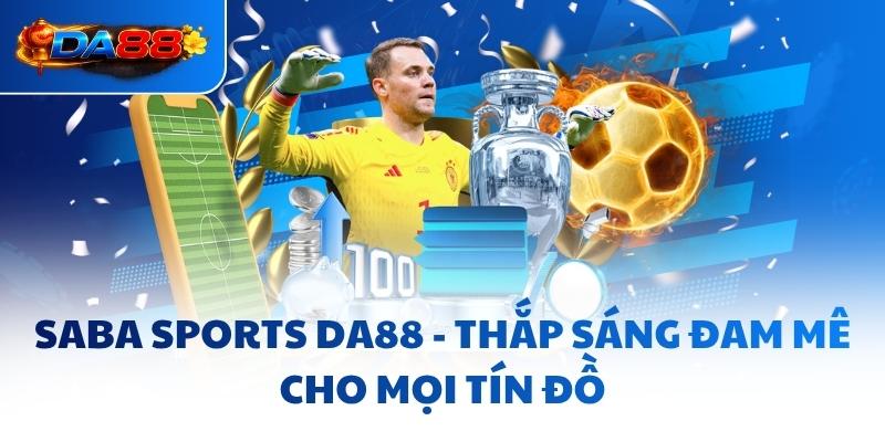 Saba Sports DA88 - Thắp Sáng Đam Mê Cho Mọi Tín Đồ