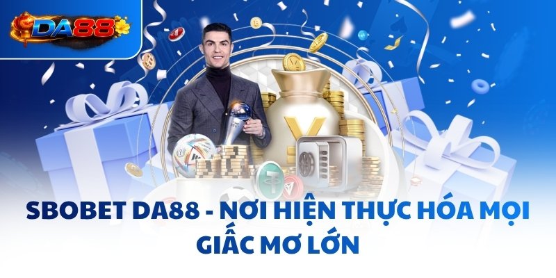 SBOBET DA88 - Nơi Hiện Thực Hóa Mọi Giấc Mơ Lớn